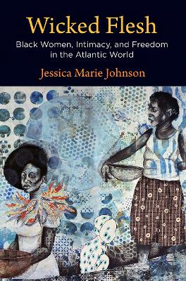 Wicked Flesh: Black Women, Intimacy, and Freedom in the Atlantic World book