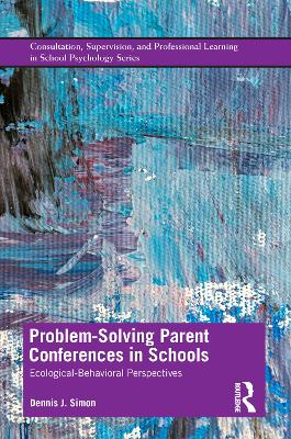 Problem-Solving Parent Conferences in Schools: Ecological-Behavioral Perspectives by Dennis J. Simon