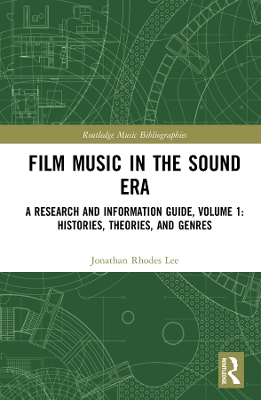 Film Music in the Sound Era: A Research and Information Guide, Volume 1: Histories, Theories, and Genres by Jonathan Rhodes Lee