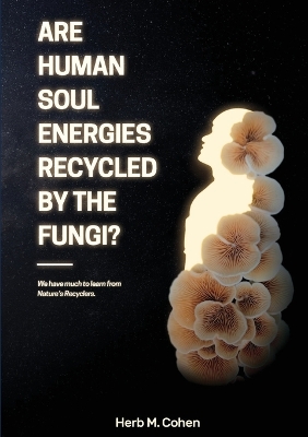 Are Human Soul Energies Recycled by the Fungi? book