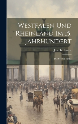 Westfalen Und Rheinland Im 15. Jahrhundert: Die Soester Fehde book
