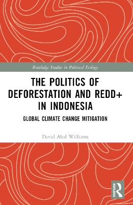 The Politics of Deforestation and REDD+ in Indonesia: Global Climate Change Mitigation book