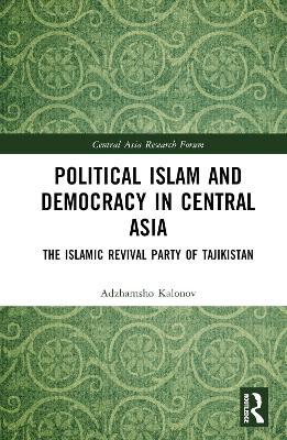 Political Islam and Democracy in Central Asia: The Islamic Revival Party of Tajikistan book