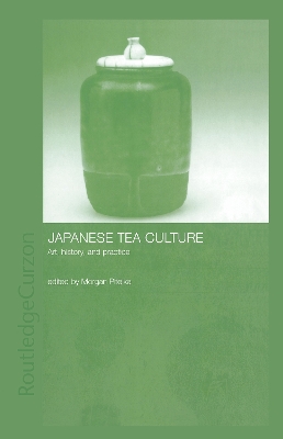 Japanese Tea Culture: Art, History and Practice by Morgan Pitelka