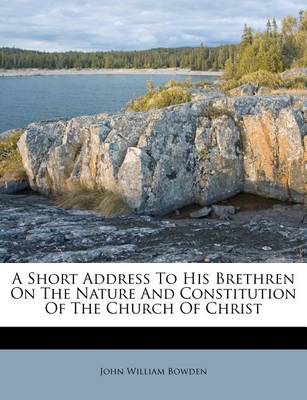 A Short Address to His Brethren on the Nature and Constitution of the Church of Christ book