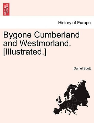 Bygone Cumberland and Westmorland. [Illustrated.] by Daniel Scott