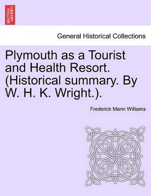 Plymouth as a Tourist and Health Resort. (Historical Summary. by W. H. K. Wright.). book