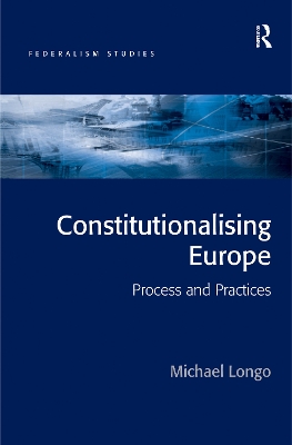 Constitutionalising Europe: Processes and Practices by Michael Longo
