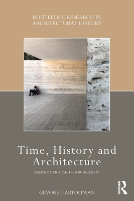 Time, History and Architecture: Essays on Critical Historiography by Gevork Hartoonian