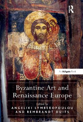 Byzantine Art and Renaissance Europe by Angeliki Lymberopoulou