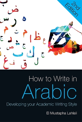 How to Write in Arabic: Developing Your Academic Writing Style by El Mustapha Lahlali