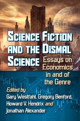 Science Fiction and the Dismal Science: Essays on Economics in and of the Genre book