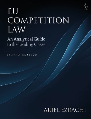 EU Competition Law: An Analytical Guide to the Leading Cases by Dr Ariel Ezrachi