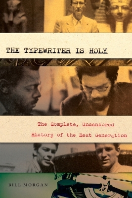 The The Typewriter Is Holy: The Complete, Uncensored History of the Beat Generation by Bill Morgan