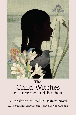 The Child Witches of Lucerne and Buchau: A Translation of Eveline Hasler's Novel by Waltraud Maierhofer