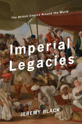The Imperial Legacies: The British Empire Around the World by Jeremy Black