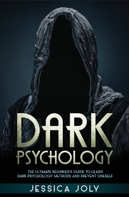 Dark Psychology: The Ultimate Beginner's Guide to Learn Dark Psychology Methods and Prevent Oneself book