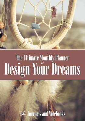 The Ultimate Monthly Planner to Design Your Dreams book