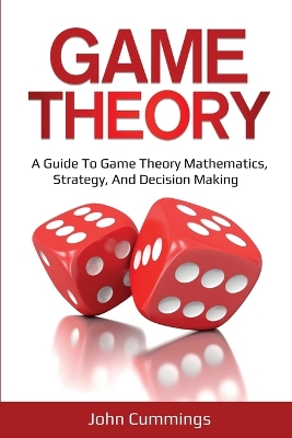 Game Theory: A Beginner's Guide to Game Theory Mathematics, Strategy & Decision-Making book