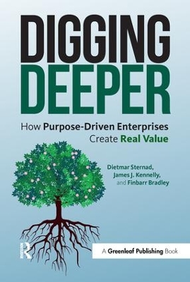 Digging Deeper: How Purpose-Driven Enterprises Create Real Value by Dietmar Sternad