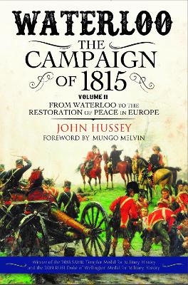 Waterloo: The Campaign of 1815: Volume II: From Waterloo to the Restoration of Peace in Europe by John Hussey