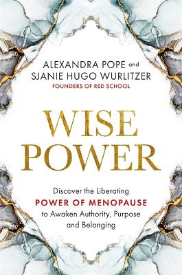 Wise Power: Discover the Liberating Power of Menopause to Awaken Authority, Purpose and Belonging book