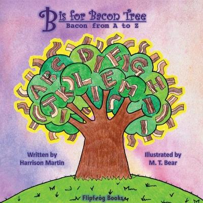 B is for Bacon Tree: Bacon from A to Z by Harrison Martin