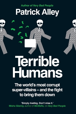 Terrible Humans: The World's Most Corrupt Super-Villains And The Fight to Bring Them Down by Patrick Alley