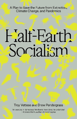 Half-Earth Socialism: A Plan to Save the Future from Extinction, Climate Change and Pandemics by Troy Vettese