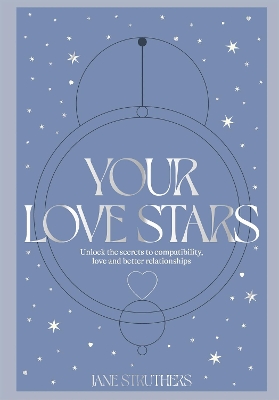 Your Love Stars: Unlock the secrets to compatibility, love and better relationships book