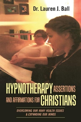 Hypnotherapy Assertions and Affirmations for Christians: Overcoming Our Many Health Issues & Expanding Our Minds book