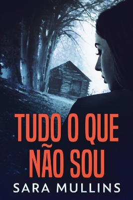 Tudo O Que Não Sou by Sara Mullins