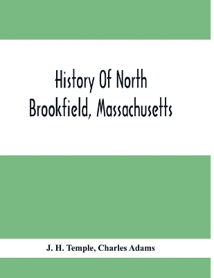 History Of North Brookfield, Massachusetts.: Preceded By An Account Of Old Quabaug, Indian And English Occupation, 1647-1676; Brookfield Records, 1686-1783 by J H Temple