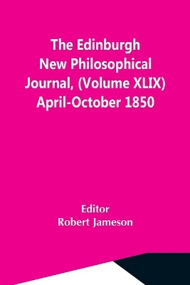 The Edinburgh New Philosophical Journal, (Volume Xlix) April-October 1850 book