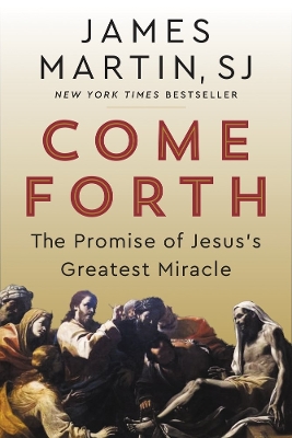 Come Forth: The Promise of Jesus's Greatest Miracle by James Martin