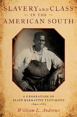 Slavery and Class in the American South: A Generation of Slave Narrative Testimony, 1840-1865 book