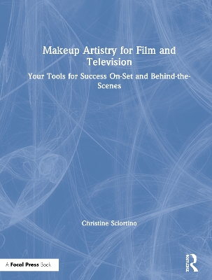 Makeup Artistry for Film and Television: Your Tools for Success On-Set and Behind-the-Scenes by Christine Sciortino