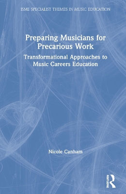 Preparing Musicians for Precarious Work: Transformational Approaches to Music Careers Education by Nicole Canham