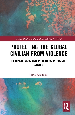 Protecting the Global Civilian from Violence: UN Discourses and Practices in Fragile States book