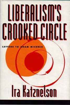 Liberalism's Crooked Circle by Ira Katznelson