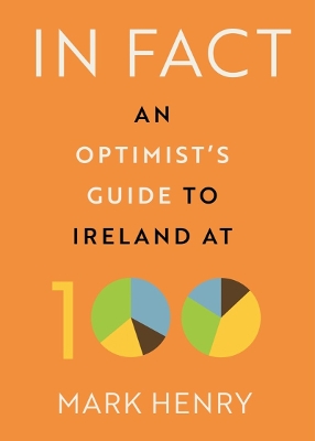 In Fact: An Optimist’s Guide to Ireland at 100 book