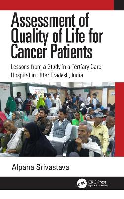 Assessment of Quality of Life for Cancer Patients: Lessons from a Study in a Tertiary Care Hospital in Uttar Pradesh, India book