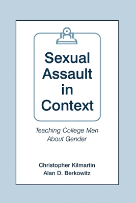 Sexual Assault in Context: Teaching College Men About Gender by Christopher Kilmartin