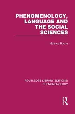 Phenomenology, Language and the Social Sciences by Maurice Roche