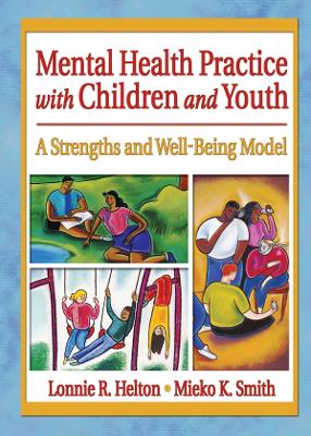 Mental Health Practice with Children and Youth: A Strengths and Well-Being Model by Lonnie R. Helton