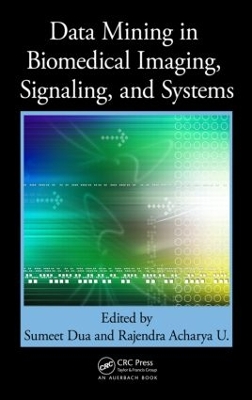 Data Mining in Biomedical Imaging, Signaling, and Systems by Sumeet Dua