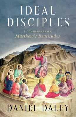 Ideal Disciples: A Commentary on Matthew's Beatitudes book