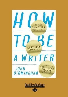 How to be a Writer: Who smashes deadlines, crushes editors and lives in a solid gold hovercraft by John Birmingham