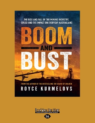 Boom and Bust: The rise and fall of the mining industry, greed and the impact on everyday Australians by Royce Kurmelovs