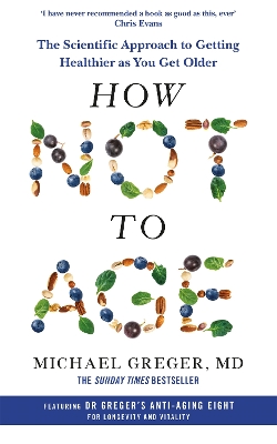 How Not to Age: The Scientific Approach to Getting Healthier as You Get Older by Michael Greger